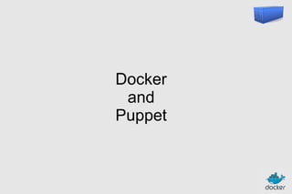 Docker
and
Puppet

 