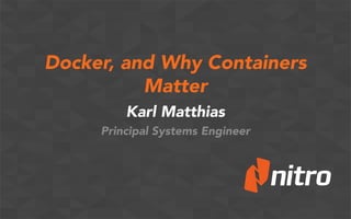 Docker, and Why Containers
Matter
Karl Matthias
Principal Systems Engineer
 