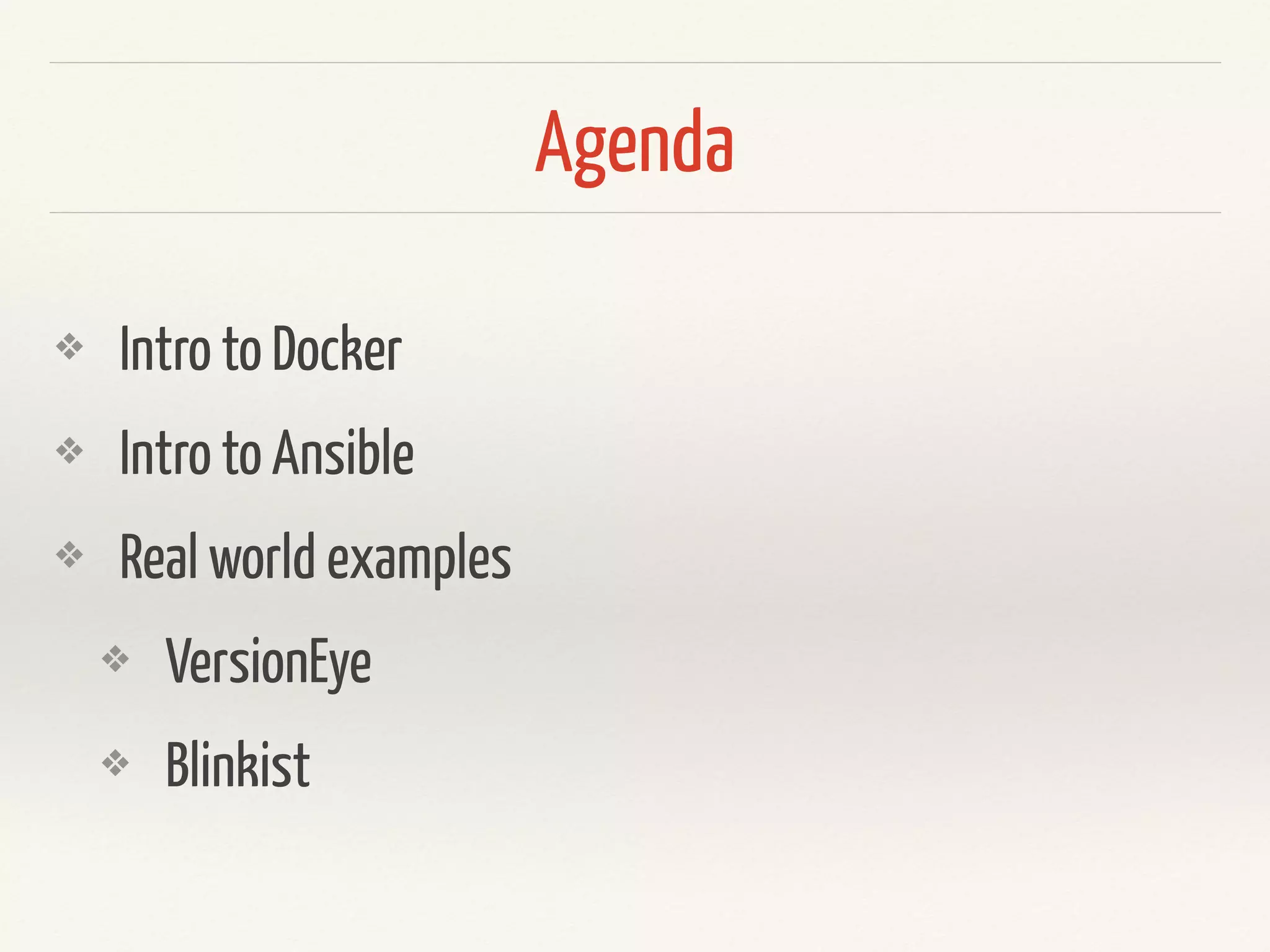 Agenda
❖ Intro to Docker
❖ Demo
❖ Intro to Ansible
❖ Demo
 