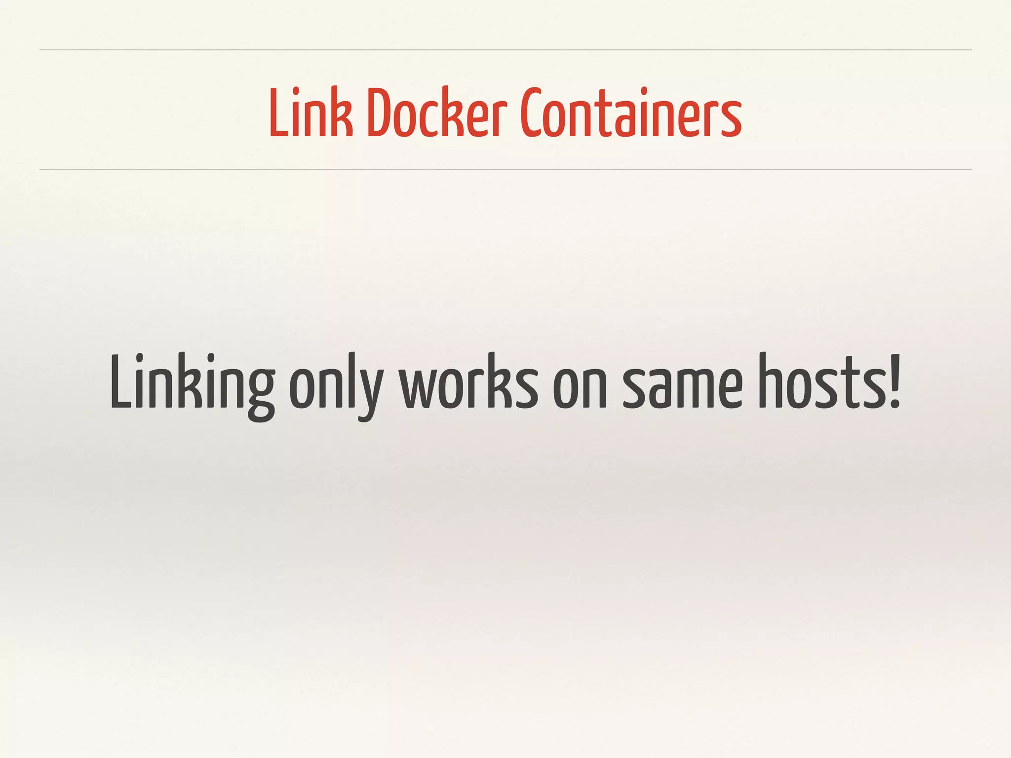 Link Docker Containers
> docker run —name mongodb -d versioneye/mongodb:1.0.2
> docker run —linkmongodb:mongo versioneye/api:1.0.0
MONGO_PORT=tcp://172.1.10.1:27017
MONGO_PORT_27017_TCP=tcp://172.1.10.1:27017
MONGO_PORT_27017_TCP_ADDR=172.1.10.1
MONGO_PORT_27017_TCP_PORT=27017
MONGO_PORT_27017_TCP_PROTO=tcp
Environmentvariablesareinjectedin2ndcontainer:
 