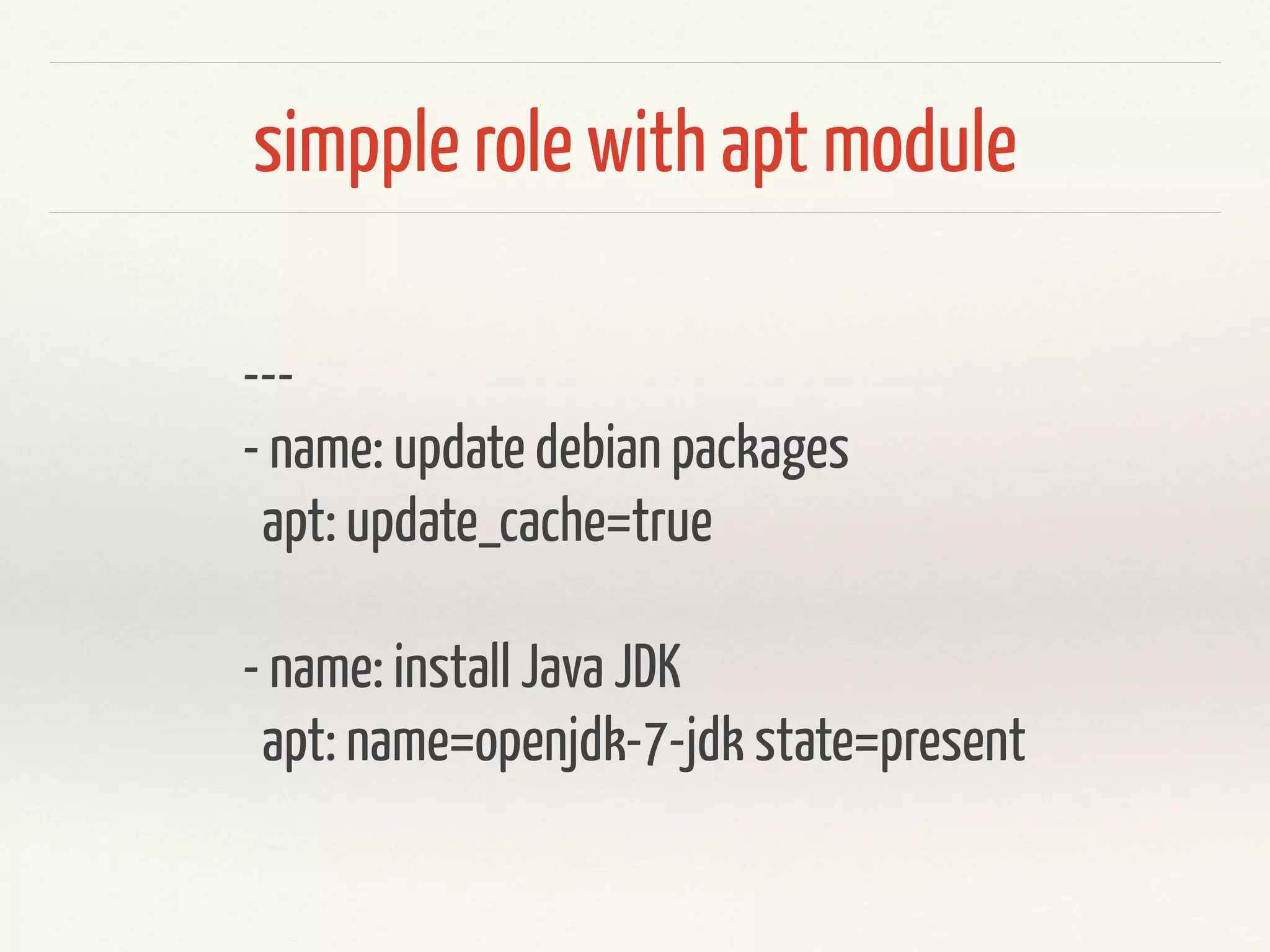 Inventory
[mongo_master]
168.197.1.14
[mongo_slaves]
168.197.1.15
168.197.1.16
168.197.1.17
[www]
168.197.1.2
Inventory files are simple text
files which describe your servers.
IP Addresses or DNS Names
grouped by names.
 