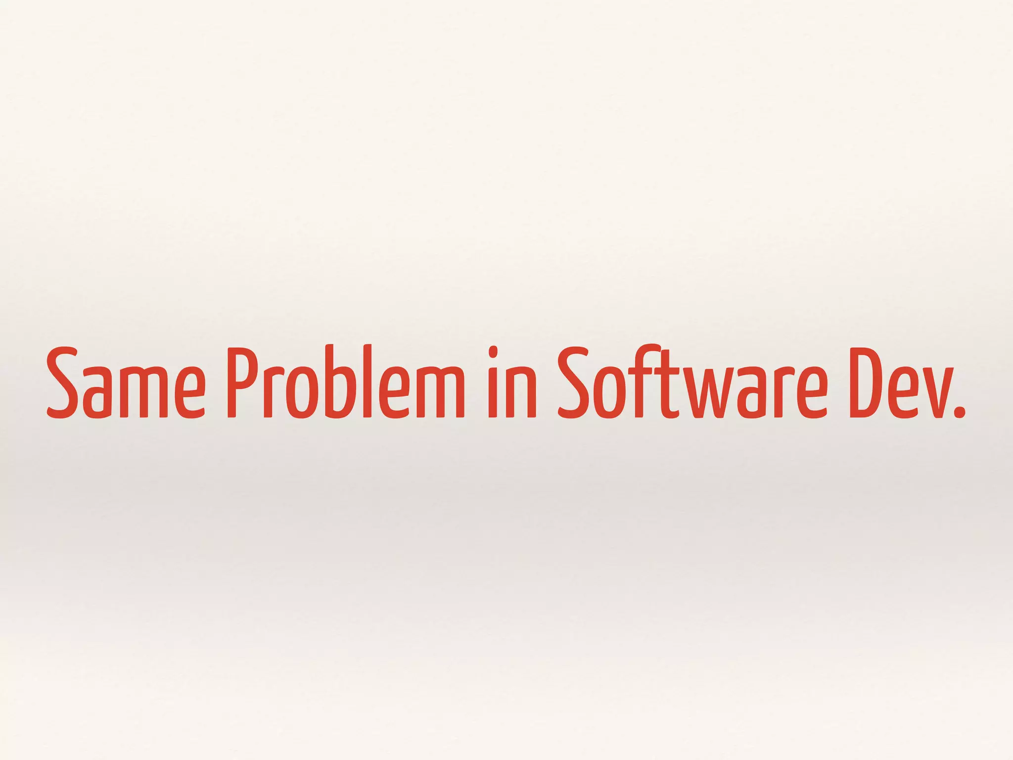 Same Problem in Software Dev.
 