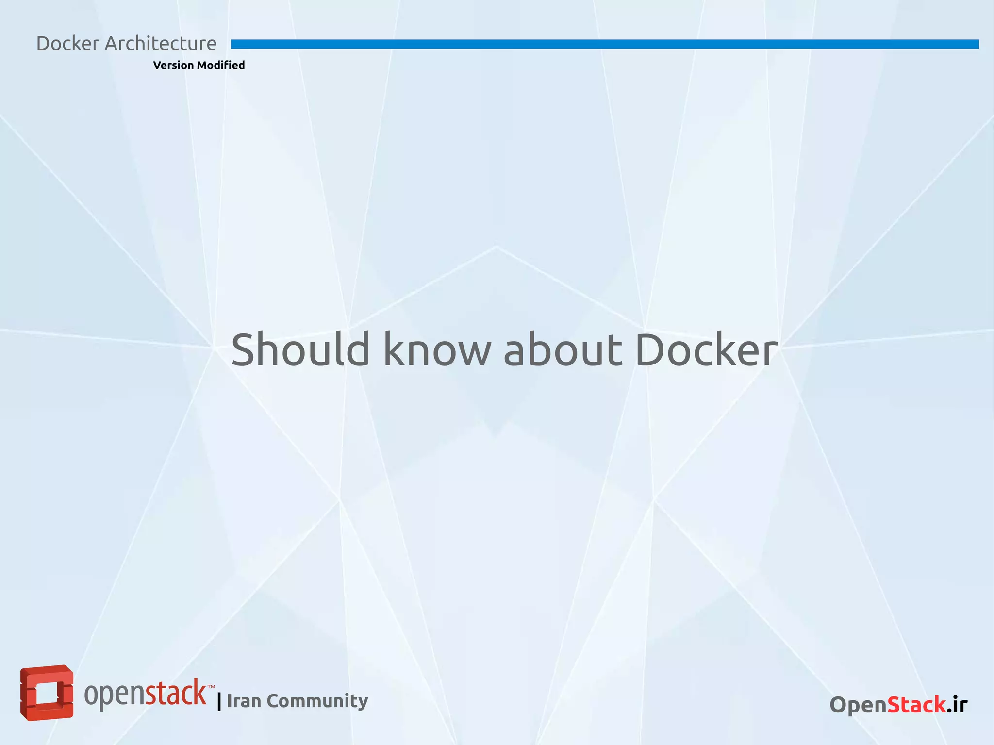 Docker Architecture
Version Modified
| Iran Community OpenStack.ir
Should know about Docker
 