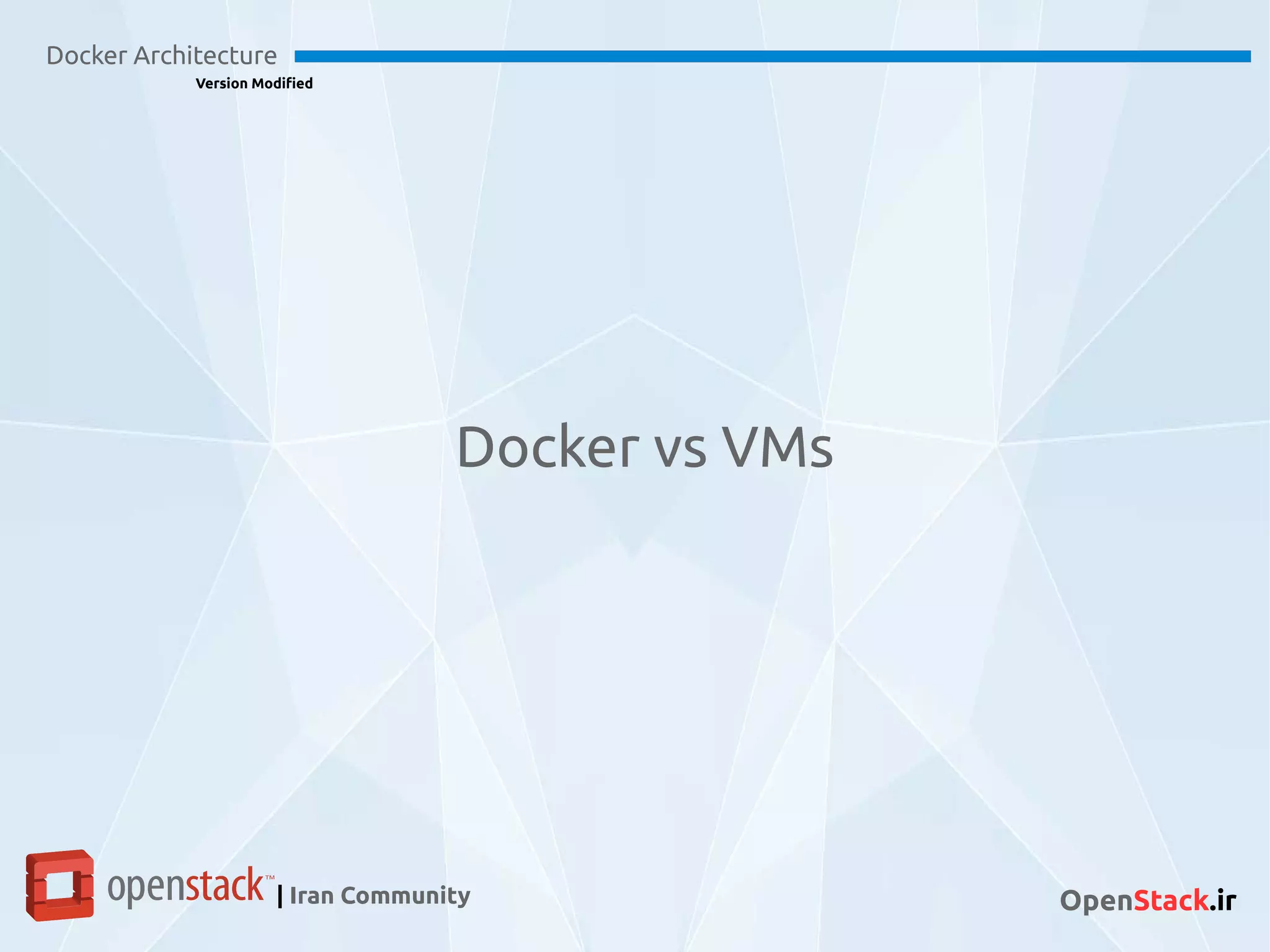 Docker Architecture
Version Modified
| Iran Community OpenStack.ir
Docker vs VMs
 
