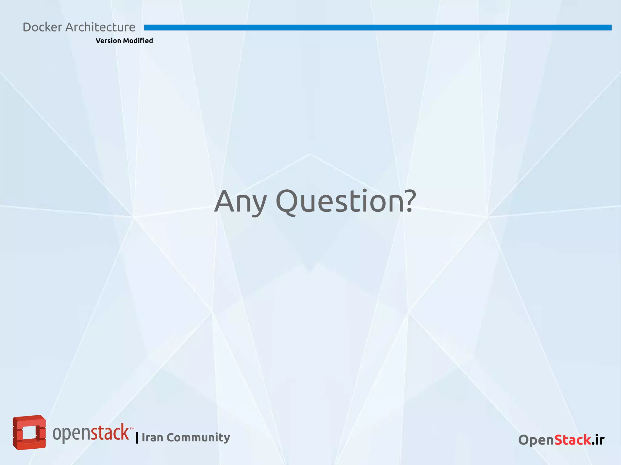 Docker Architecture
Version Modified
| Iran Community OpenStack.ir
Any Question?
 
