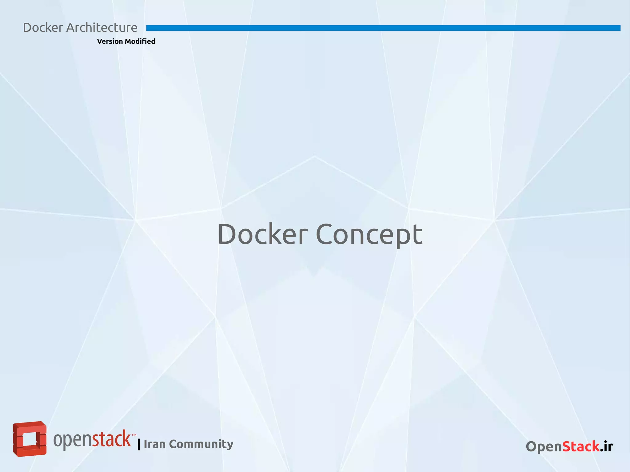 Docker Architecture
Version Modified
| Iran Community OpenStack.ir
Docker Concept
 