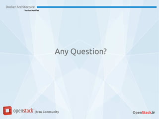 Docker Architecture
Version Modified
| Iran Community OpenStack.ir
Any Question?
 