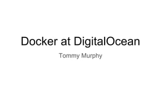 Docker at DigitalOcean
Tommy Murphy
 