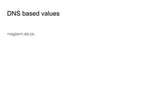 DNS based values
<region>.do.co
 