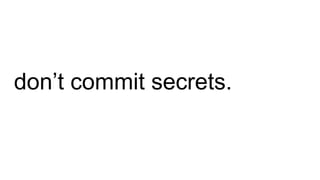 don’t commit secrets.
 