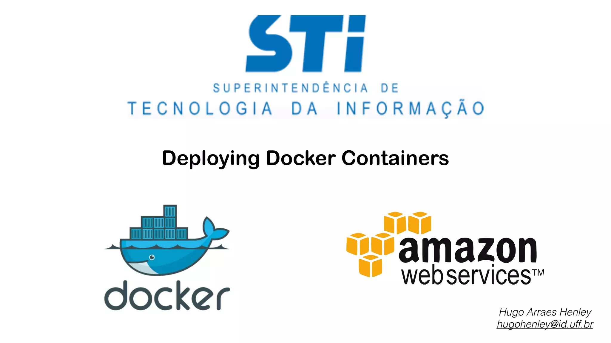 Deploying Docker Containers Hugo Arraes Henley hugohenley@id.uff.br 