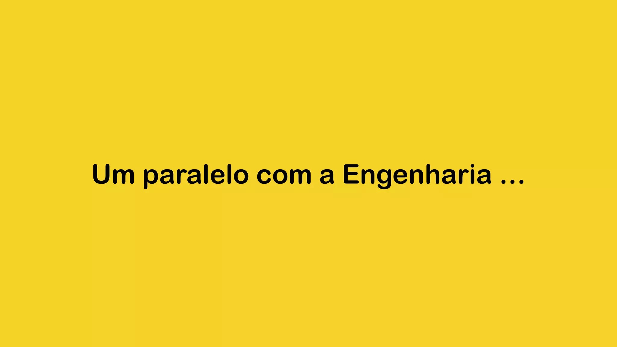 Um paralelo com a Engenharia … 