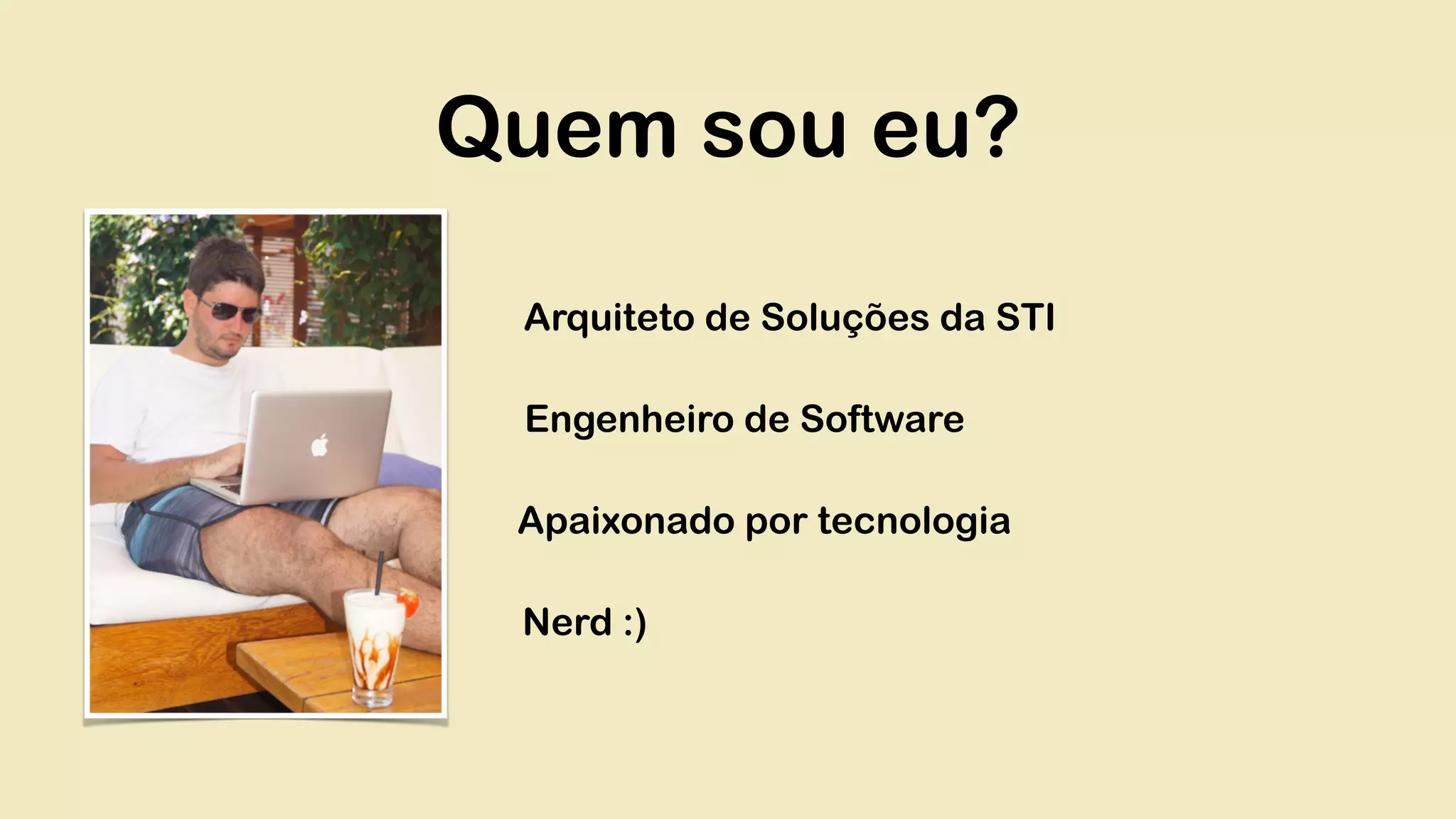 Quem sou eu? Arquiteto de Soluções da STI Engenheiro de Software Apaixonado por tecnologia Nerd :) 