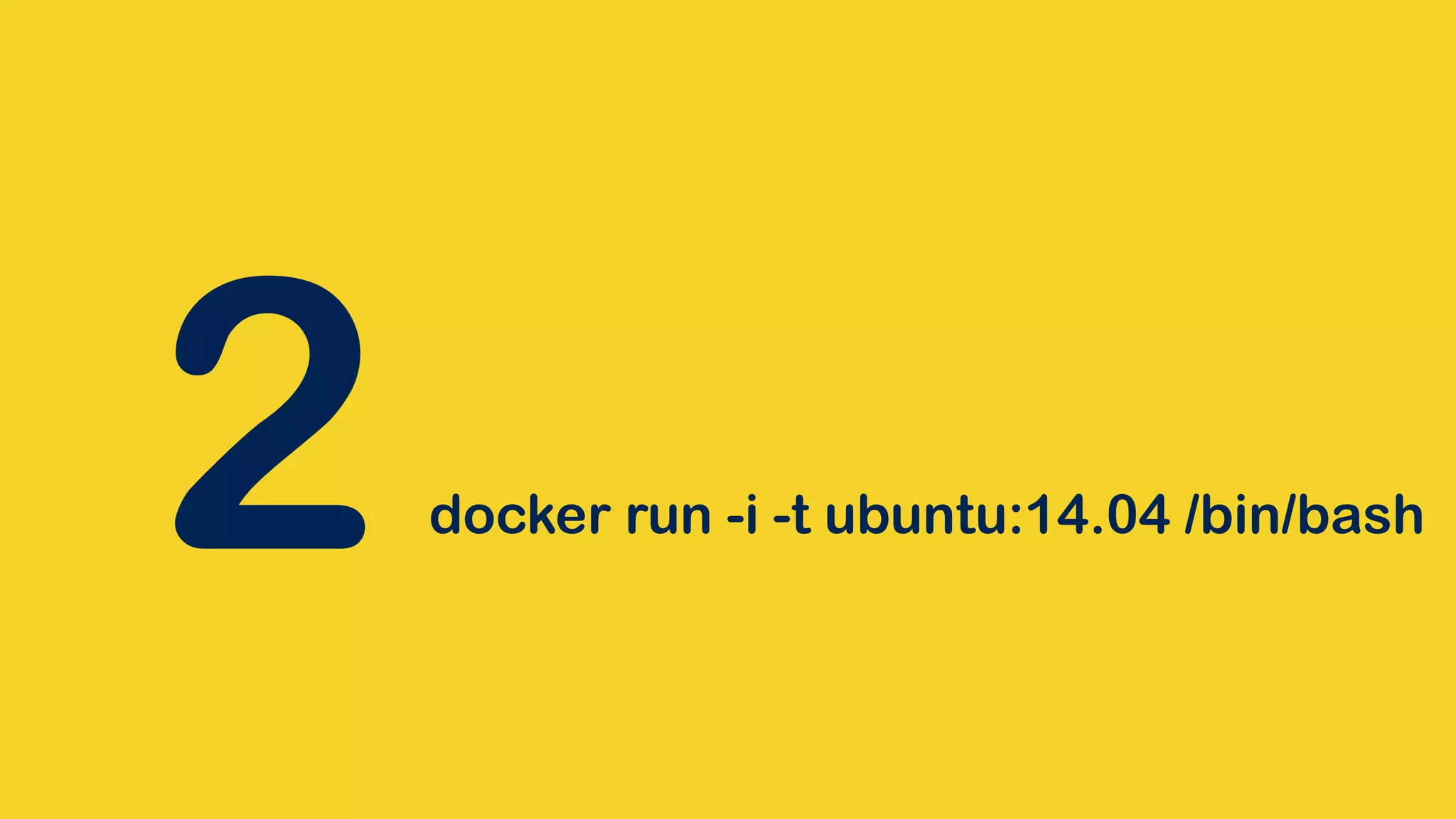 docker run -i -t ubuntu:14.04 /bin/bash 2 