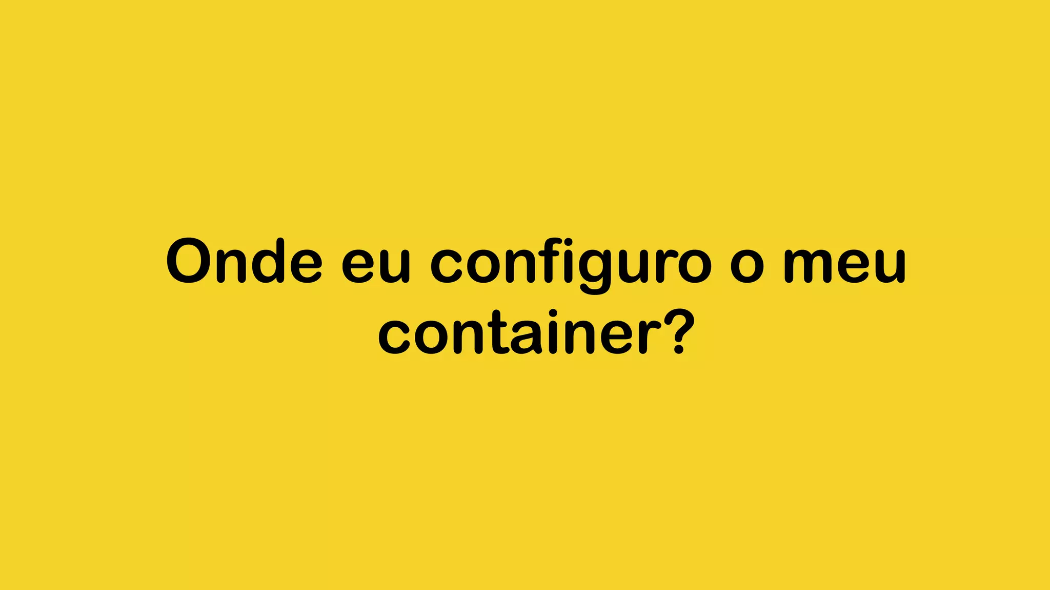 Onde eu configuro o meu container? 