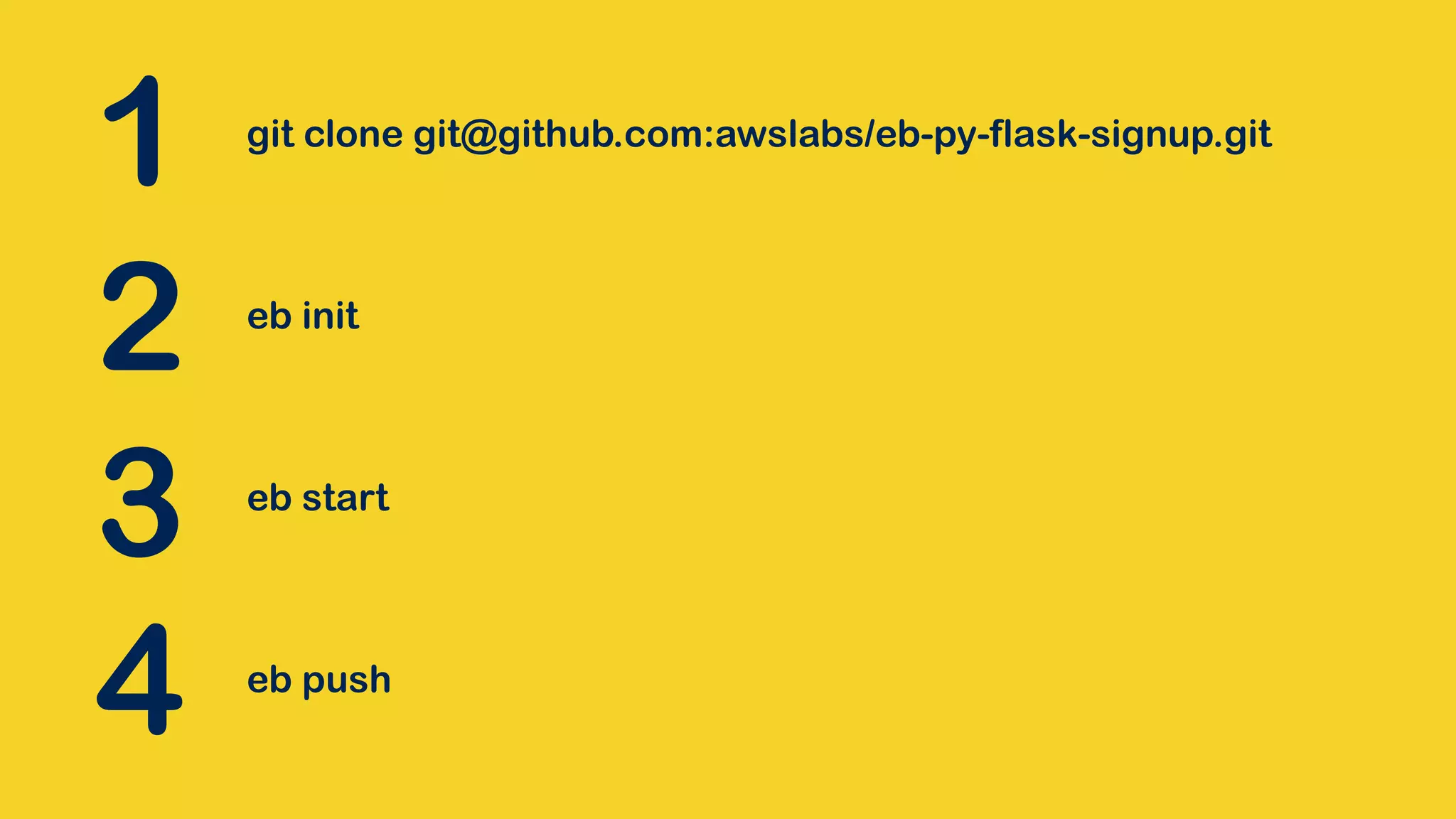 1 git clone git@github.com:awslabs/eb-py-flask-signup.git 2 eb init 3 eb start 4 eb push 