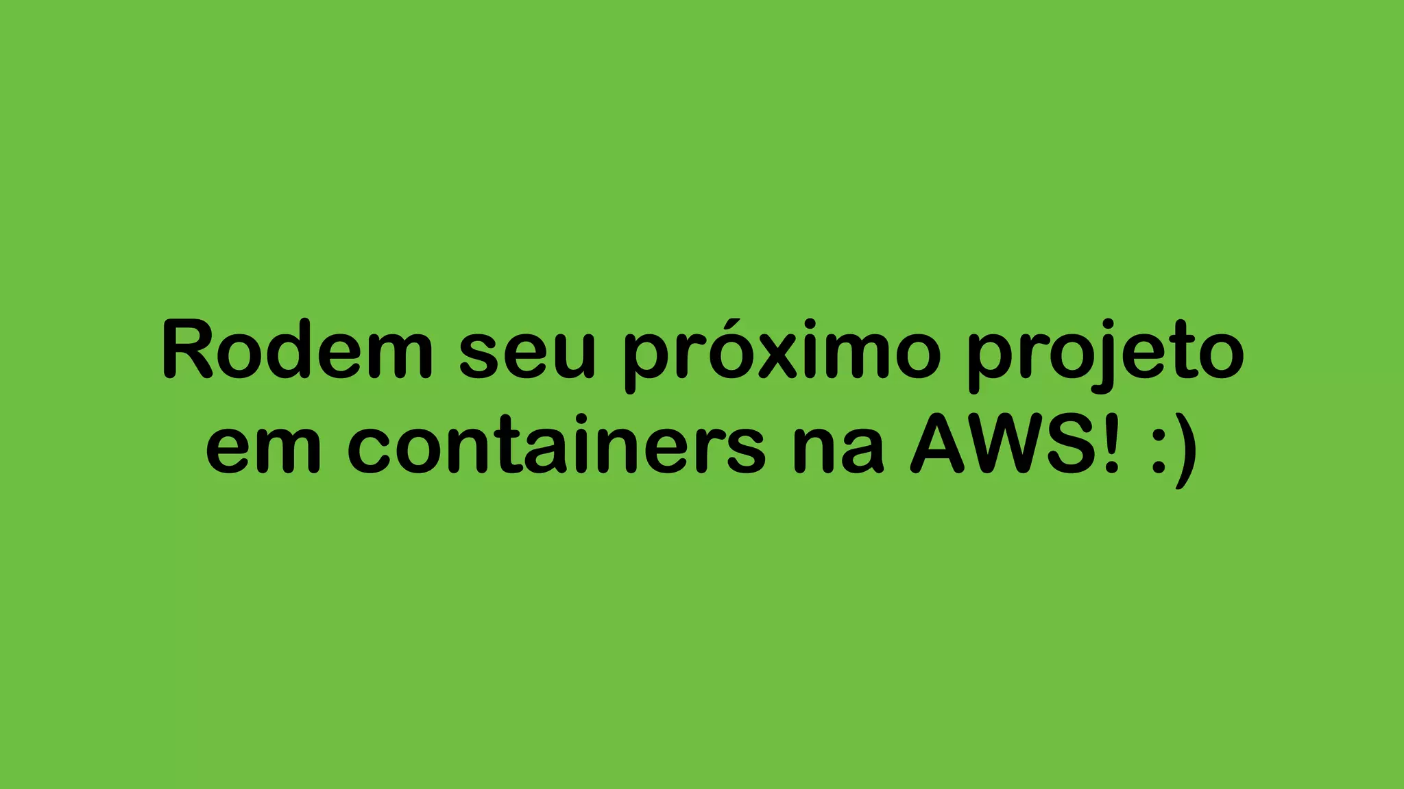 Rodem seu próximo projeto em containers na AWS! :) 