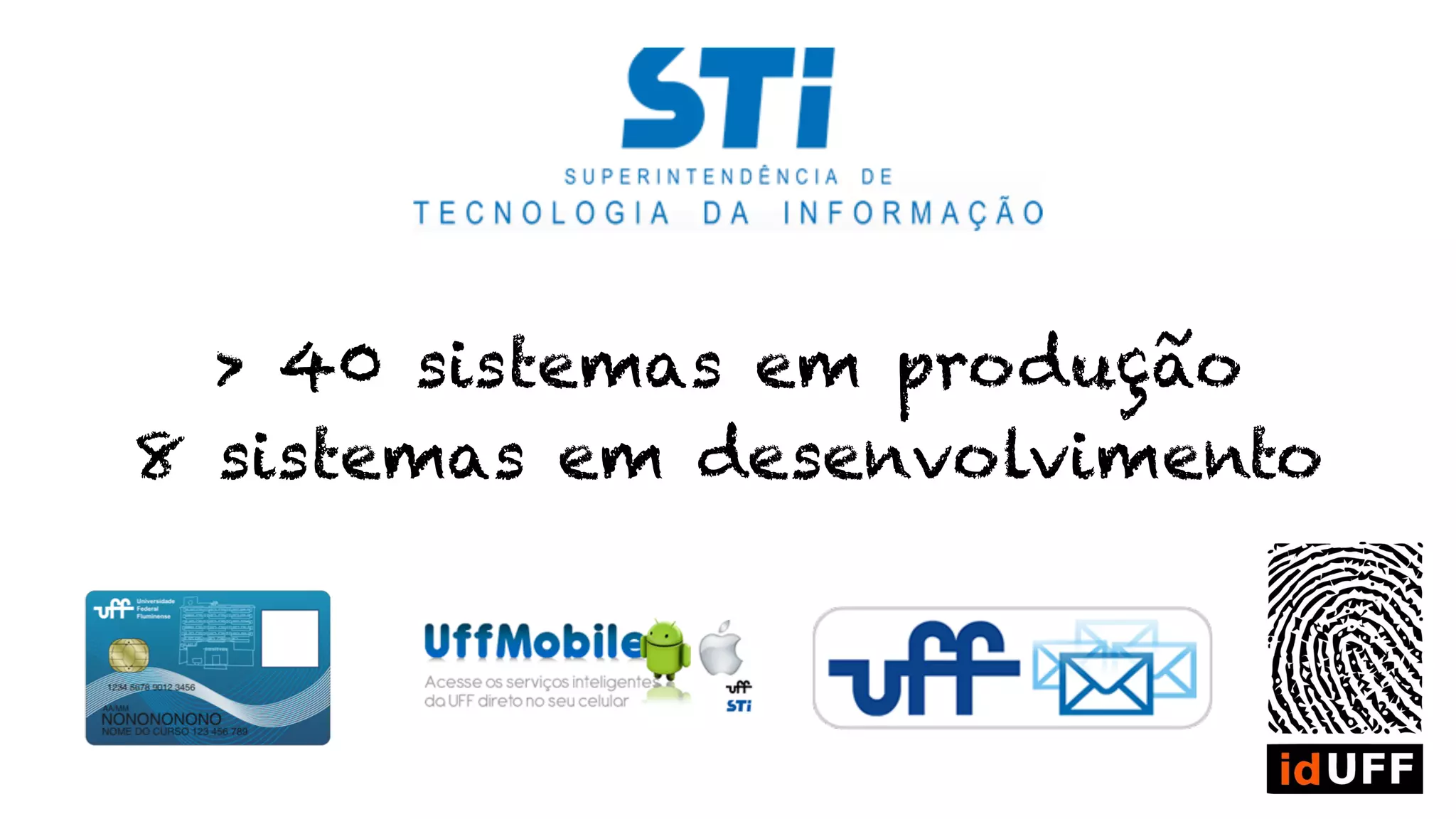 > 40 sistemas em produção 8 sistemas em desenvolvimento 