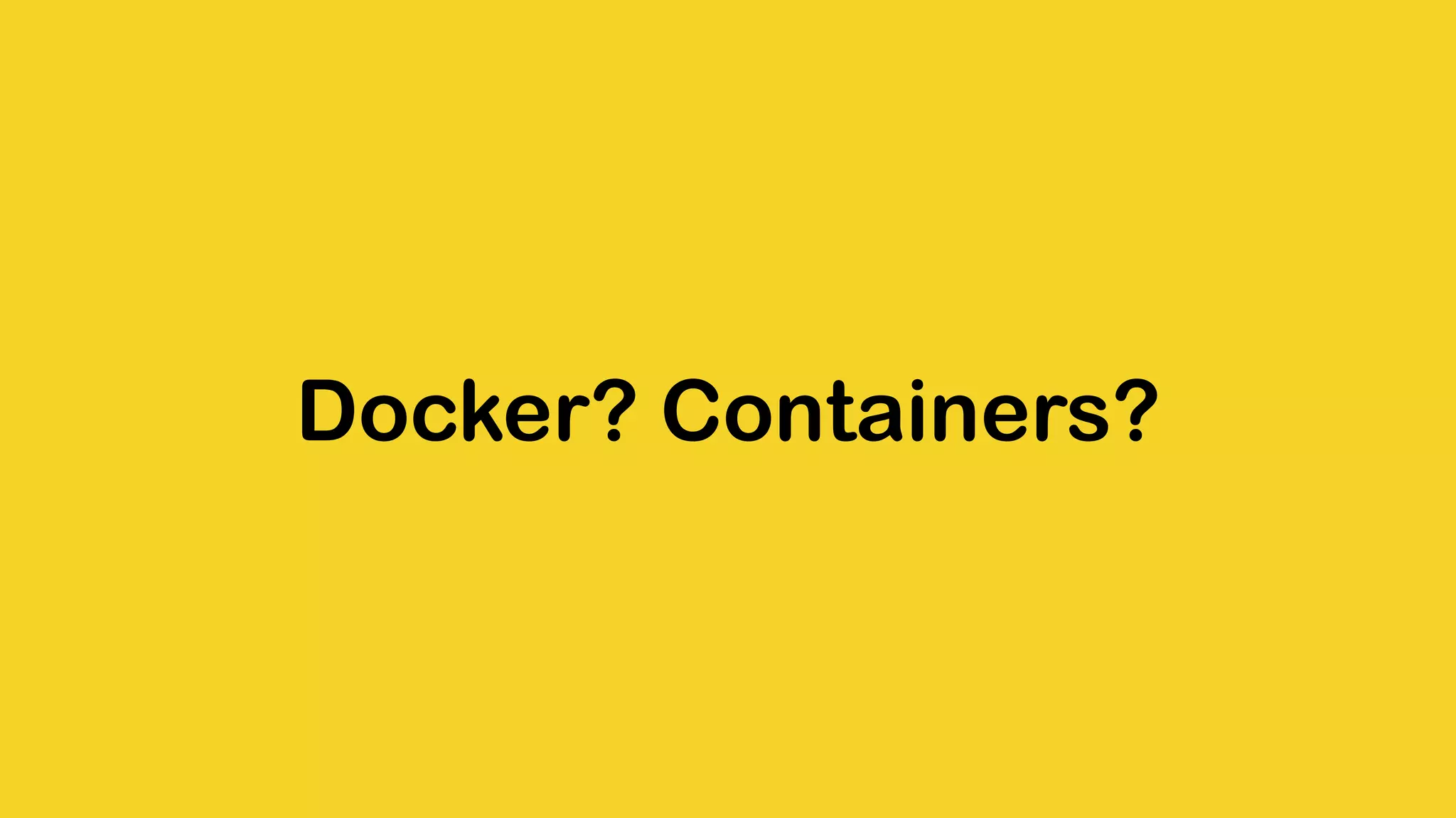 Docker? Containers? 