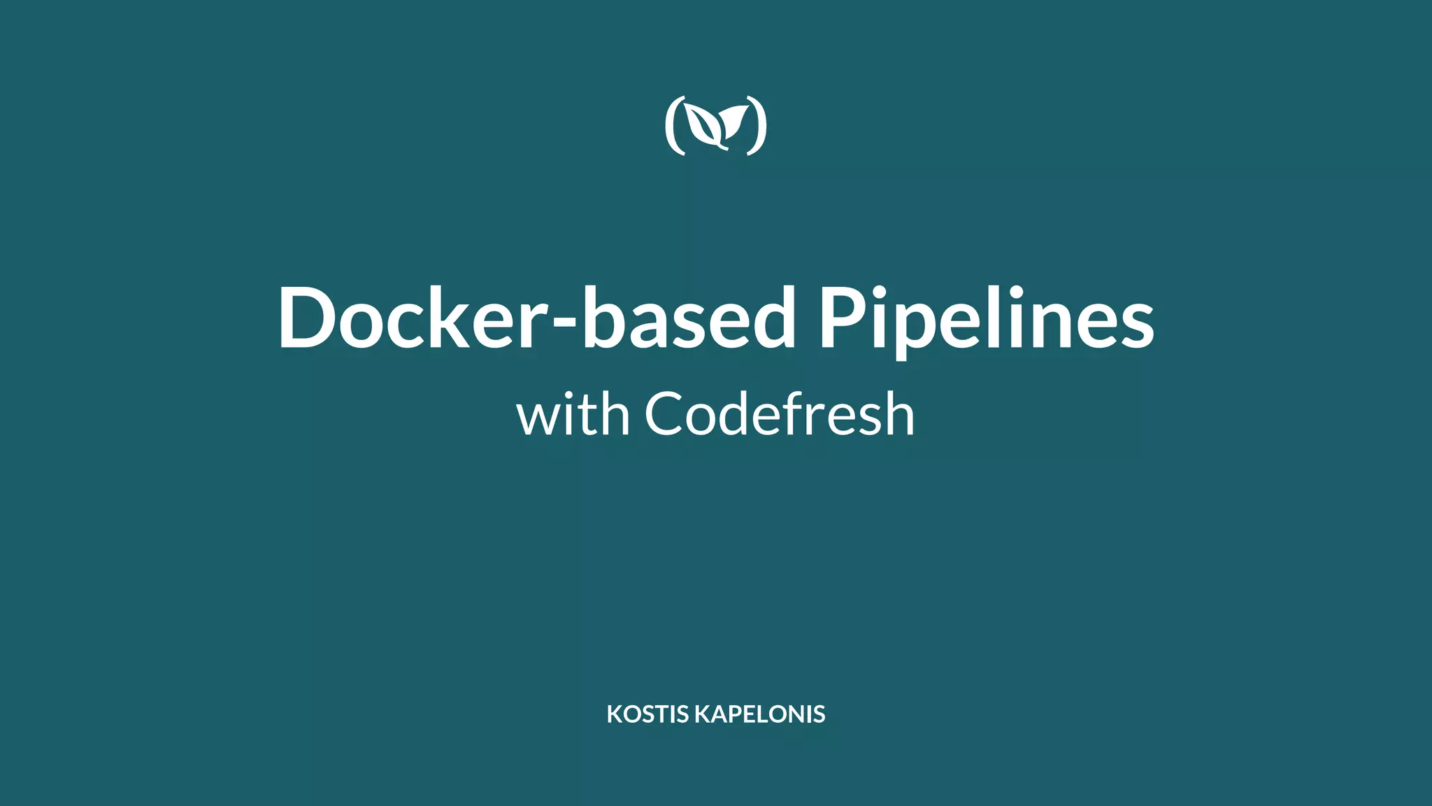 Docker-based Pipelines with Codefresh KOSTIS KAPELONIS 