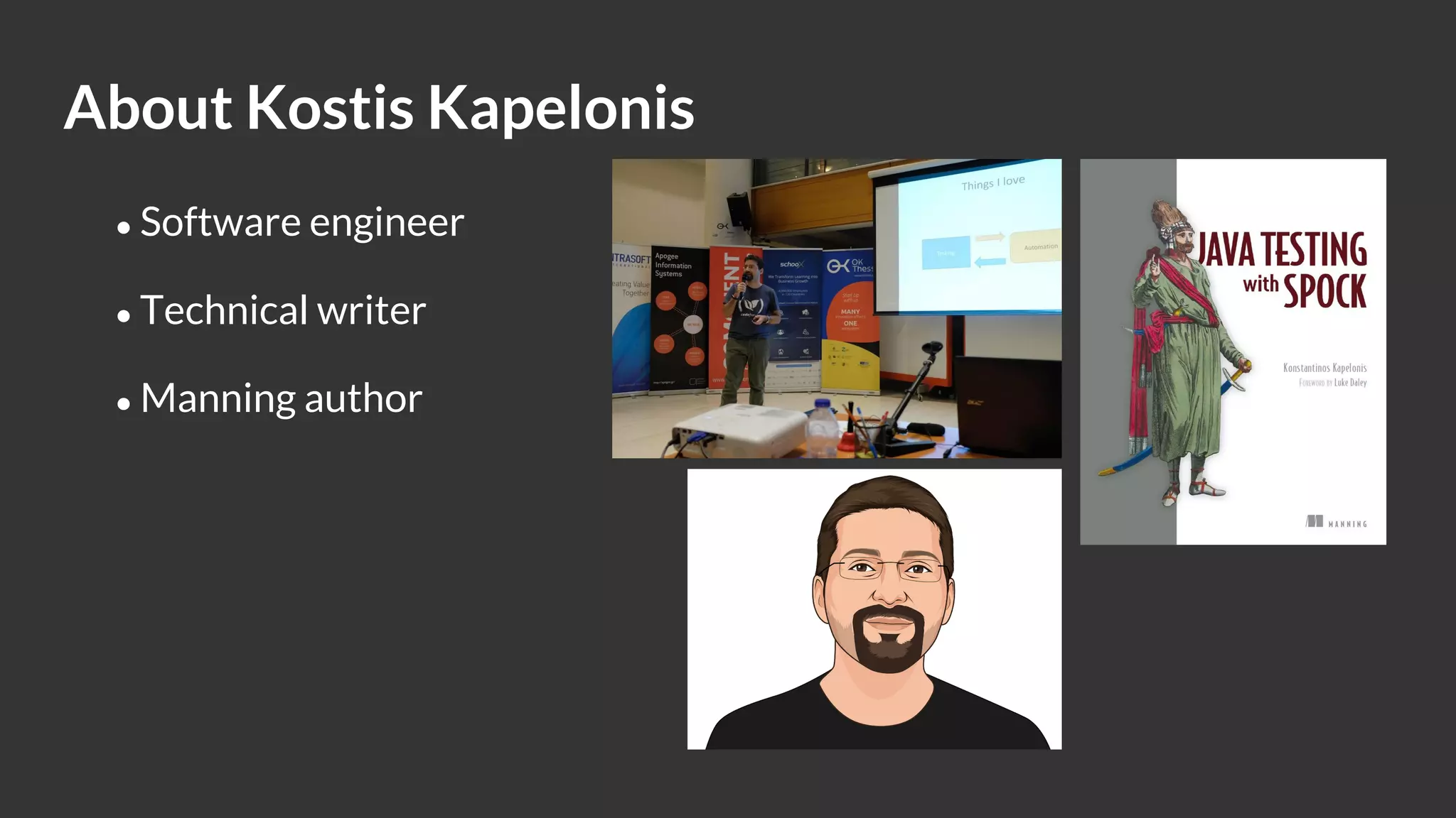 About Kostis Kapelonis ● Software engineer ● Technical writer ● Manning author 