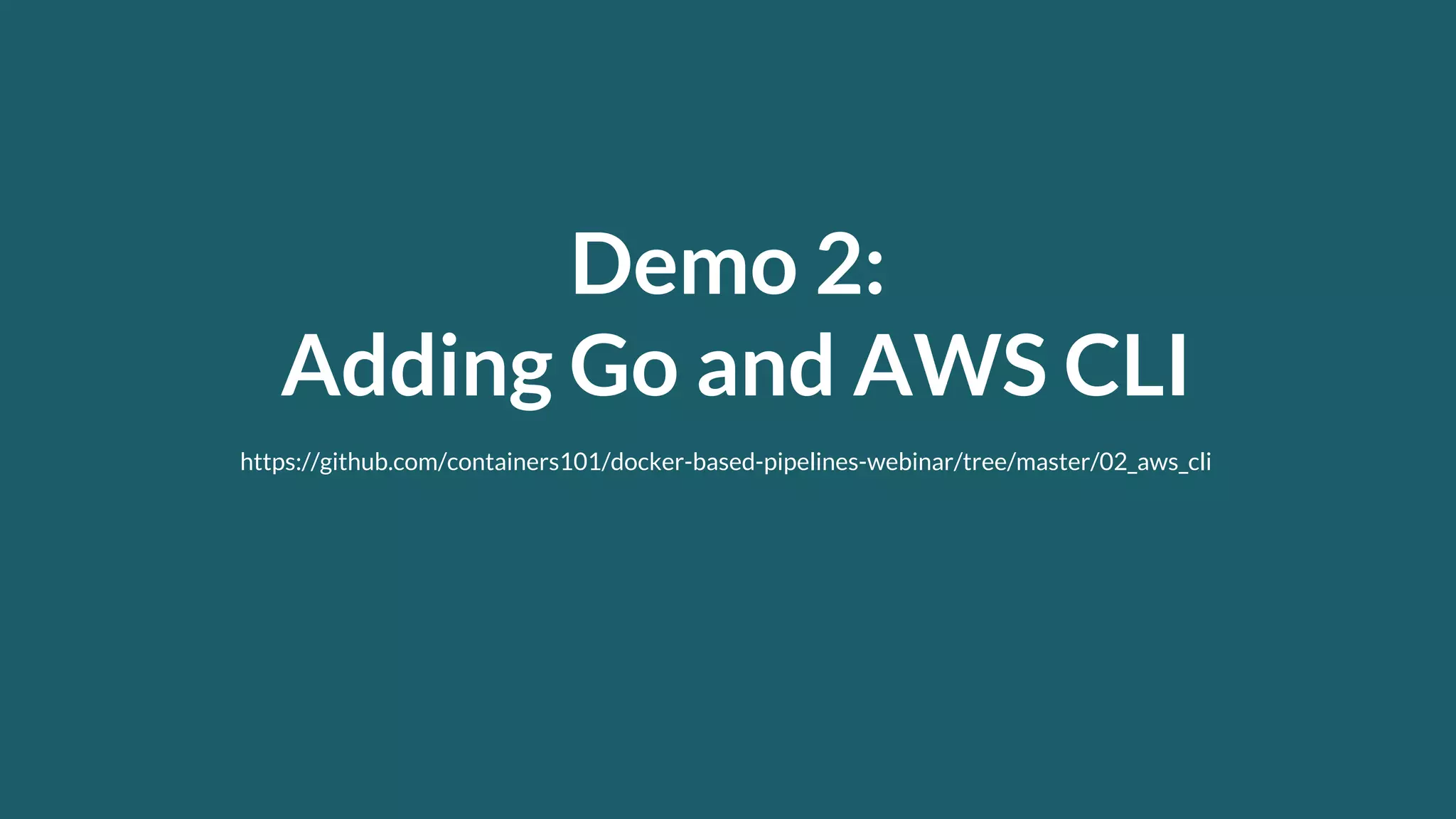 Demo 2: Adding Go and AWS CLI https://github.com/containers101/docker-based-pipelines-webinar/tree/master/02_aws_cli 