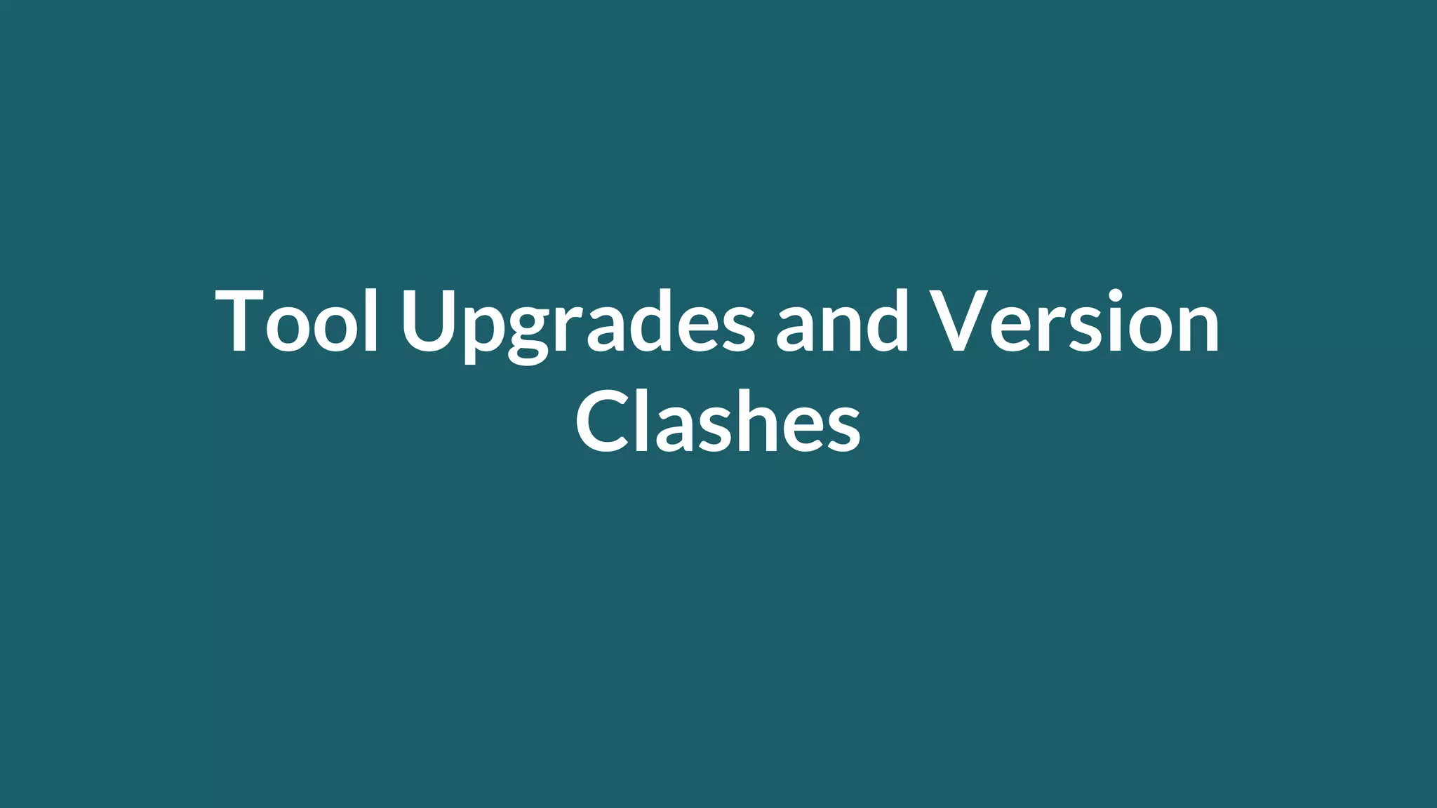 Tool Upgrades and Version Clashes 