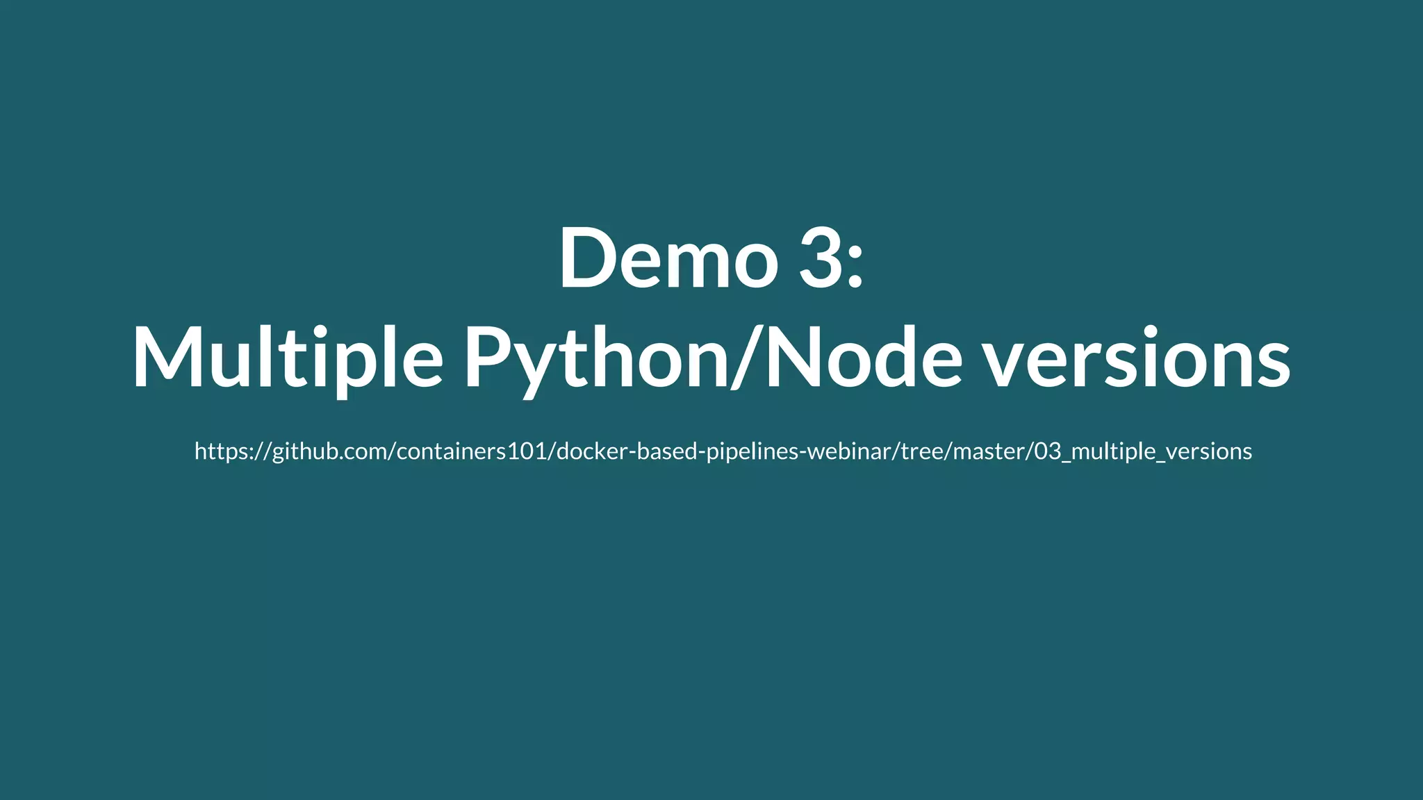 Demo 3: Multiple Python/Node versions https://github.com/containers101/docker-based-pipelines-webinar/tree/master/03_multiple_versions 
