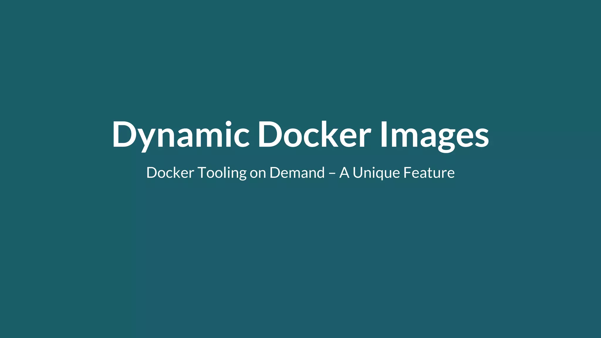 Dynamic Docker Images Docker Tooling on Demand – A Unique Feature 