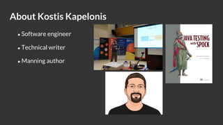 About Kostis Kapelonis
● Software engineer
● Technical writer
● Manning author
 