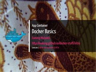 App Container
Docker Basics
Eueung Mulyana
http://eueung.github.io/docker-stuff/intro
CodeLabs | Attribution-ShareAlike CC BY-SA
1 / 36
 