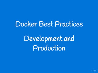 Docker Best Practices
Development and
Production
1 / 44
 