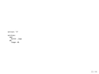 version: "3"
services:
app:
build: ./app
db:
image: db
22 / 44
 