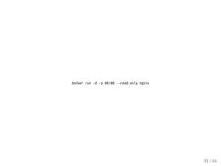 docker run -d -p 80:80 --read-only nginx
31 / 44
 
