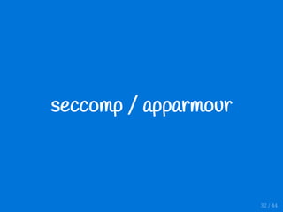seccomp / apparmour
32 / 44
 
