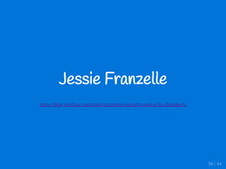 Jessie Franzelle
https://blog.jessfraz.com/post/containers-security-and-echo-chambers/
38 / 44
 