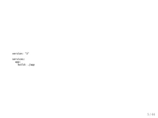 version: "3"
services:
app:
build: ./app
5 / 44
 