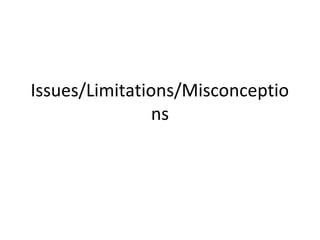 Issues/Limitations/Misconceptio
ns
 