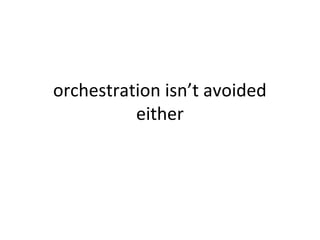 orchestration isn’t avoided
either
 