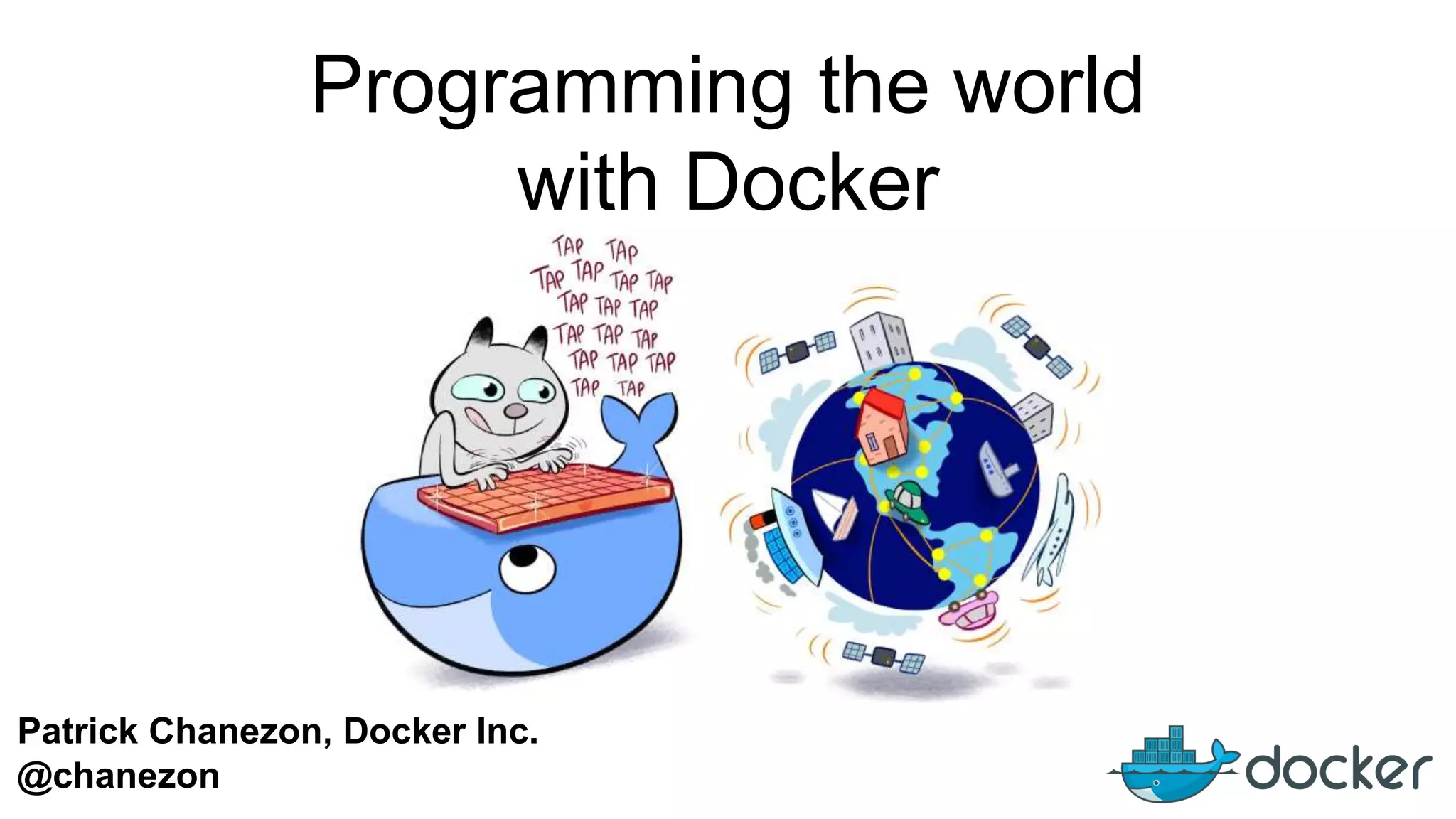 Patrick Chanezon, Docker Inc.
@chanezon
Programming the world
with Docker
 