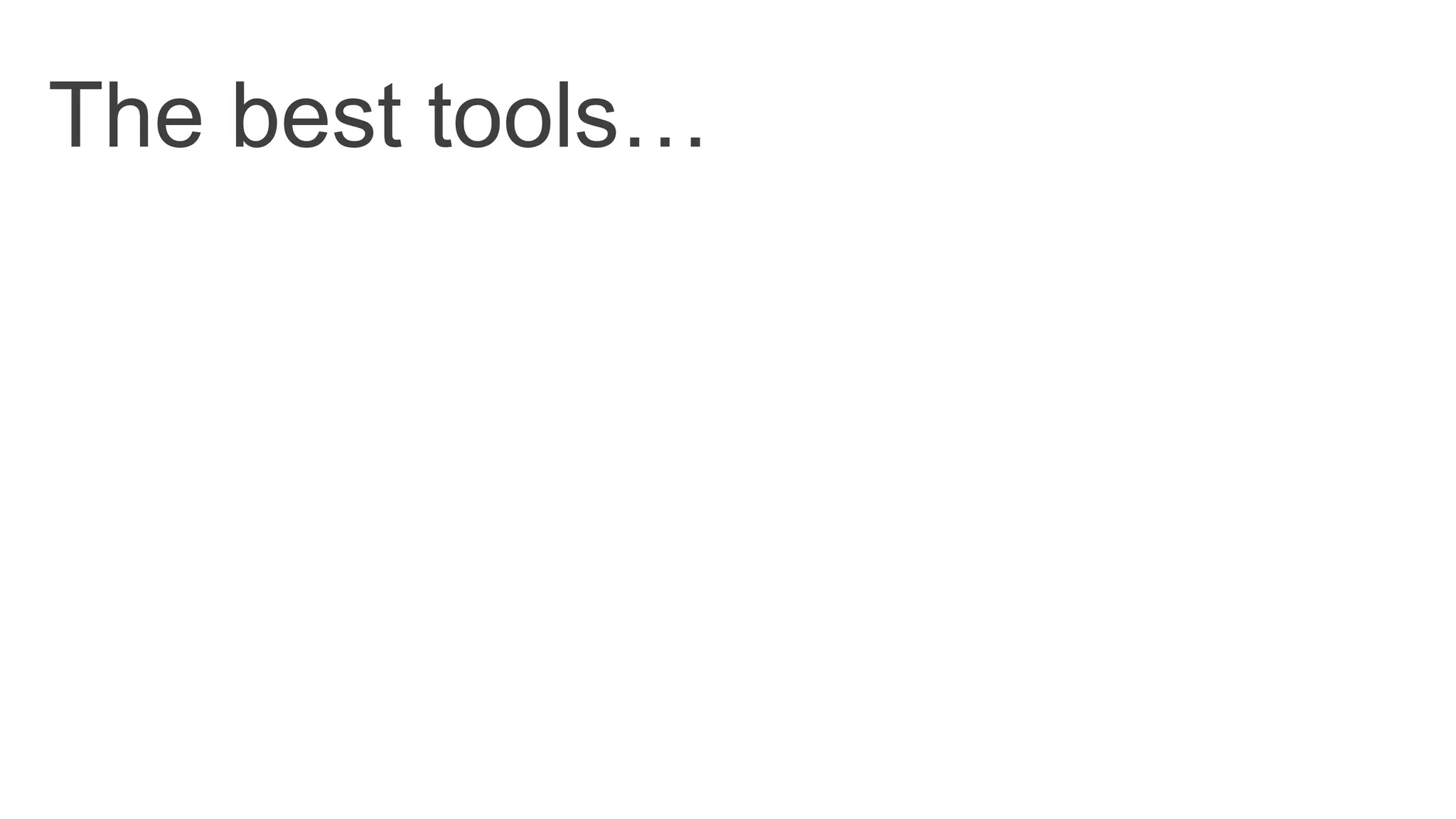 The best tools…
 