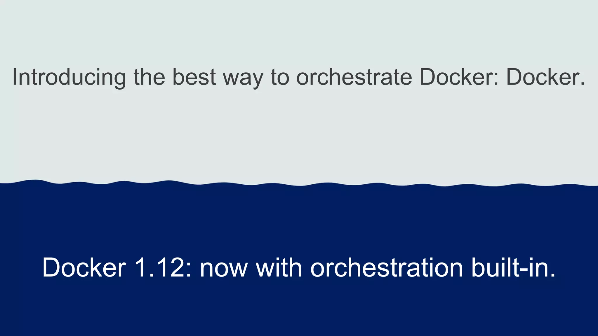 Introducing the best way to orchestrate Docker: Docker.
Docker 1.12: now with orchestration built-in.
 