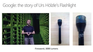 Google: the story of Urs Hölzle’s Flashlight
Firesword, 3000 Lumens
 