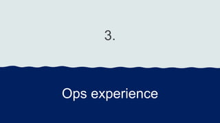 3.
Ops experience
 