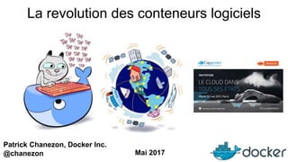 Patrick Chanezon, Docker Inc.
@chanezon
La revolution des conteneurs logiciels
Mai 2017
 