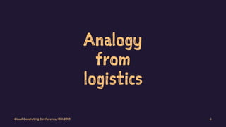 Analogy
from
logistics
Cloud Computing Conference, 10.11.2015 6
 