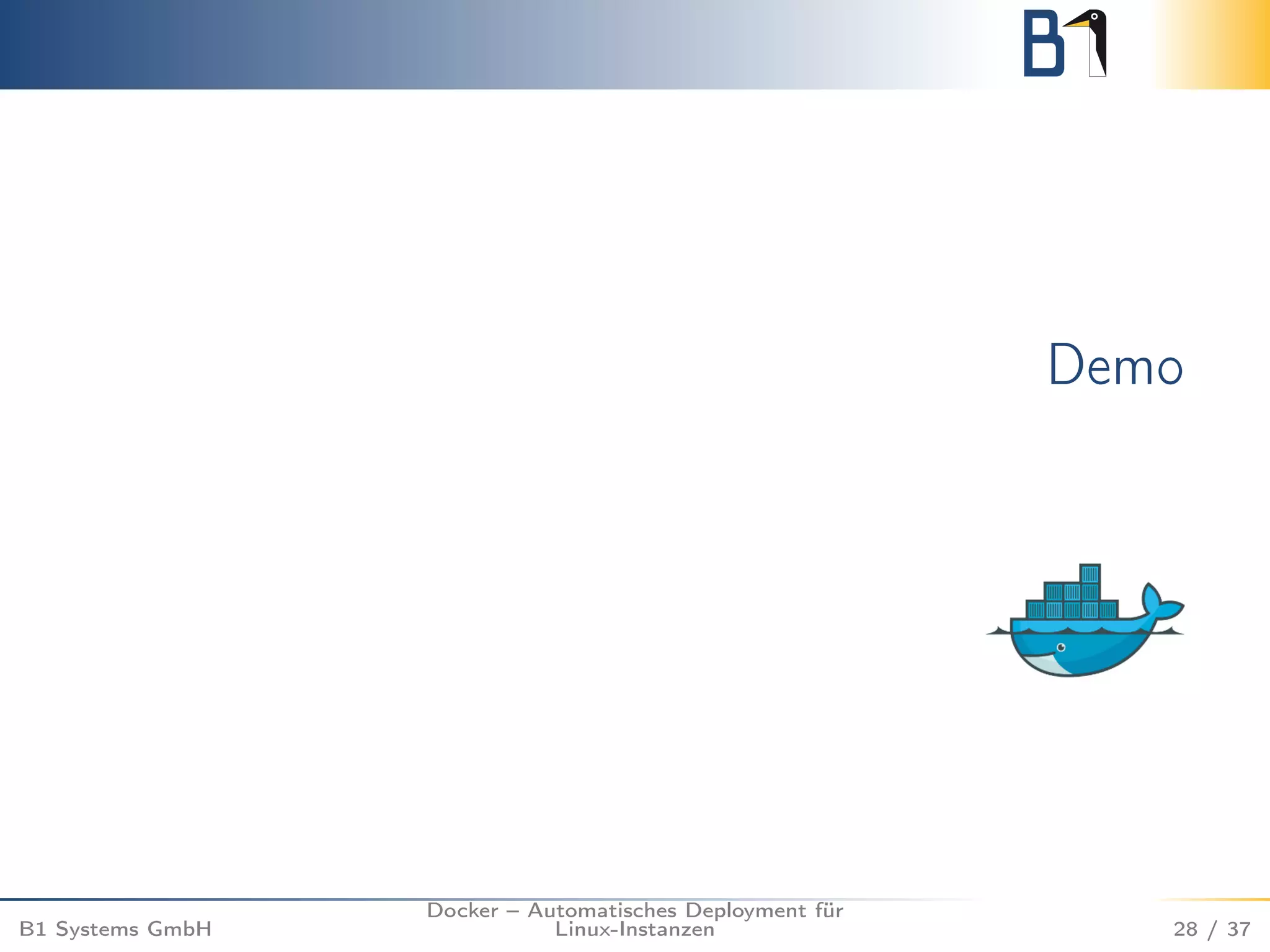 Demo 
B1 Systems GmbH 
Docker – Automatisches Deployment für 
Linux-Instanzen 28 / 37 
 