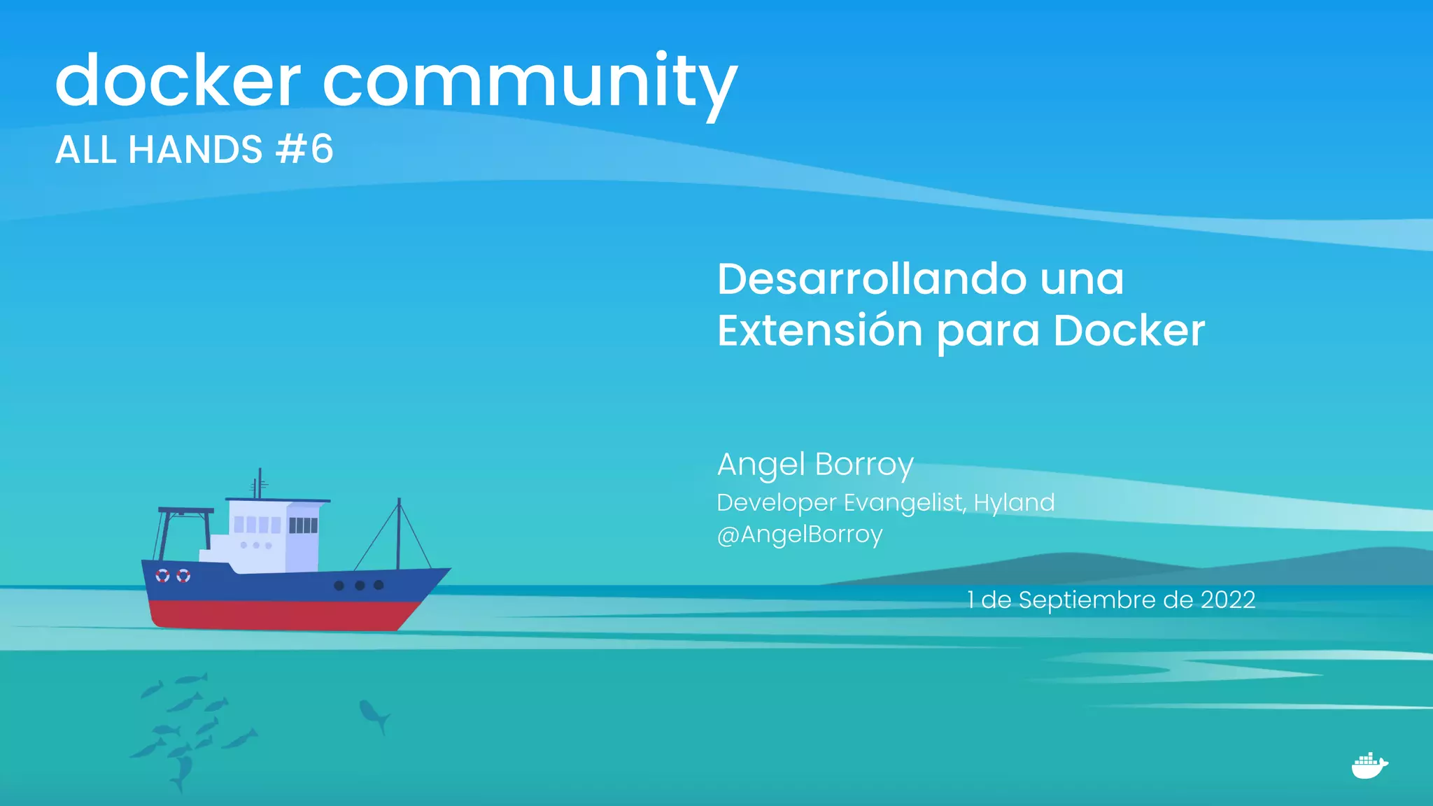 docker community
ALL HANDS #6
Desarrollando una
Extensión para Docker
Angel Borroy
Developer Evangelist, Hyland
@AngelBorroy
1 de Septiembre de 2022
 