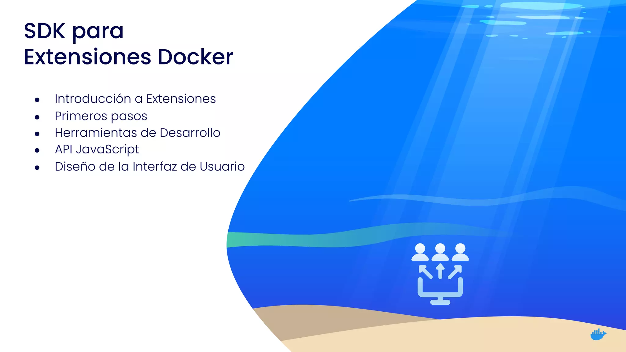 SDK para
Extensiones Docker
● Introducción a Extensiones
● Primeros pasos
● Herramientas de Desarrollo
● API JavaScript
● Diseño de la Interfaz de Usuario
 