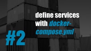#2
define services
with docker-
compose.yml
 